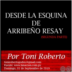 DESDE LA ESQUINA DE ARRIBEO RESAY (SEGUNDA PARTE) - Por Toni Roberto - Domingo, 01 de Septiembre de 2019